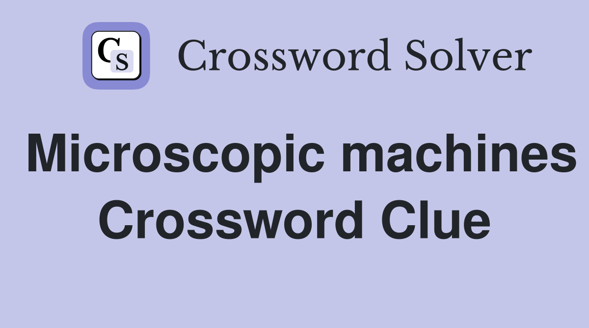 Microscopic machines crossword clue answers crossword solver